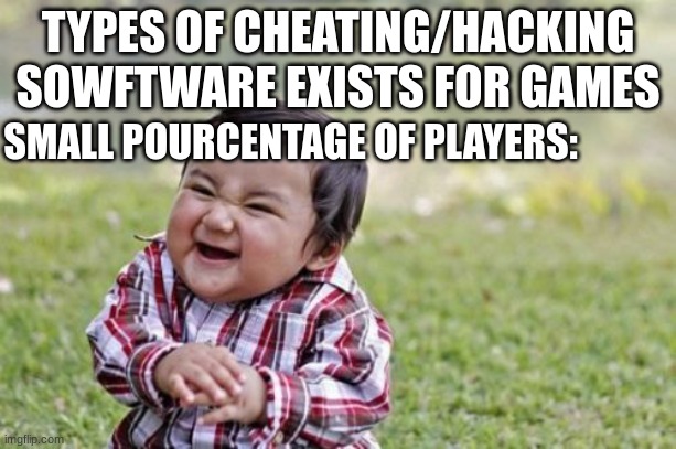 :| | TYPES OF CHEATING/HACKING SOWFTWARE EXISTS FOR GAMES; SMALL POURCENTAGE OF PLAYERS: | image tagged in memes,evil toddler | made w/ Imgflip meme maker
