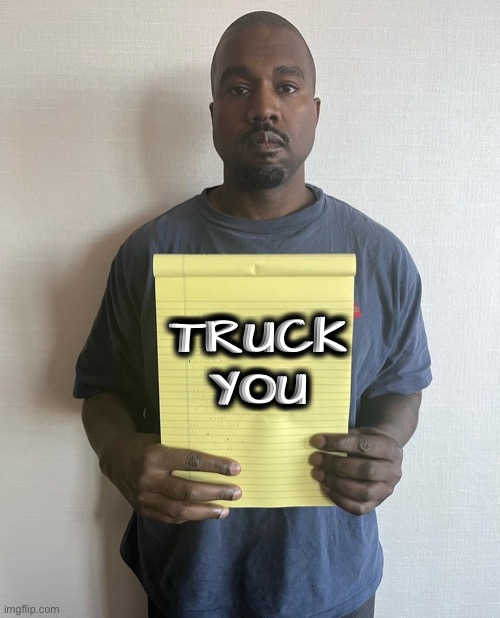 Kanye with a note block | TRUCK
YOU | image tagged in kanye with a note block | made w/ Imgflip meme maker