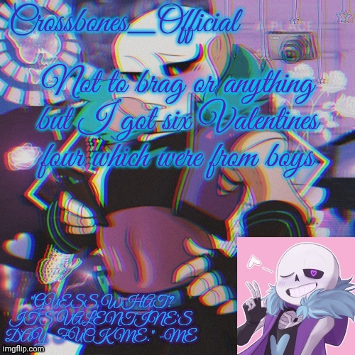 Uh- | Not to brag or anything but I got six Valentines four which were from boys | image tagged in crossbones valentine template featuring lust sans | made w/ Imgflip meme maker