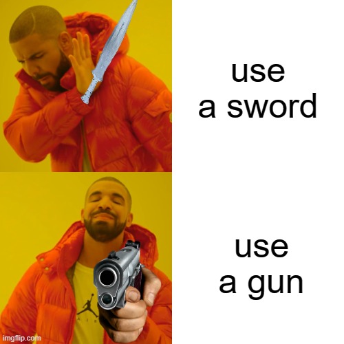 Drake Hotline Bling Meme | use a sword; use a gun | image tagged in memes,drake hotline bling | made w/ Imgflip meme maker