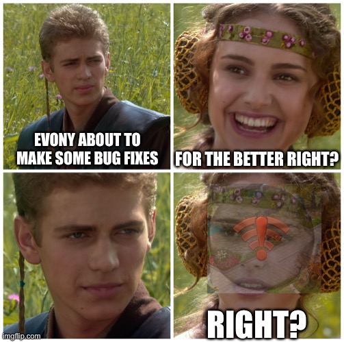 The bug that persists | EVONY ABOUT TO MAKE SOME BUG FIXES; FOR THE BETTER RIGHT? RIGHT? | image tagged in i m going to change the world for the better right star wars,memes,connection,Evony_TKR | made w/ Imgflip meme maker