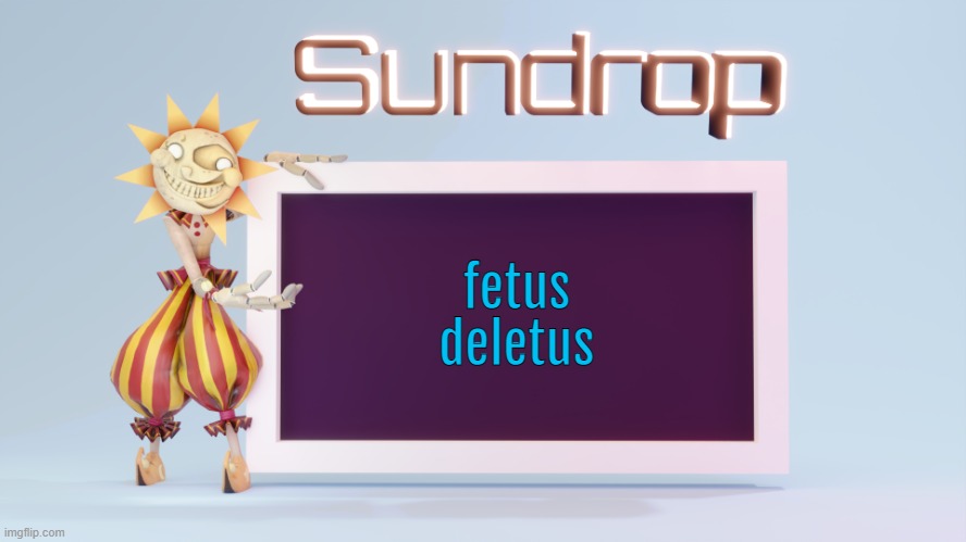 Sundrops temp | fetus deletus | image tagged in sundrops temp | made w/ Imgflip meme maker