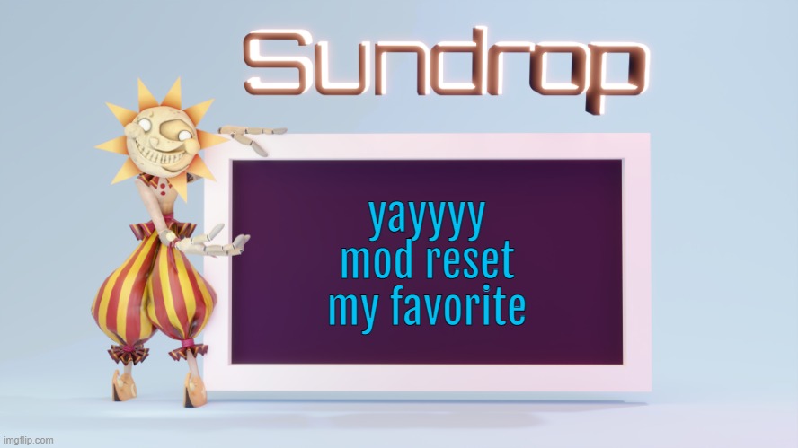 Sundrops temp | yayyyy
mod reset
my favorite | image tagged in sundrops temp | made w/ Imgflip meme maker