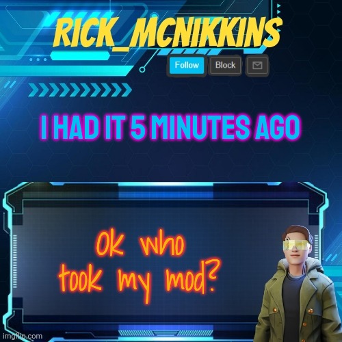 Mcnikkins Temp 3 v2 | I HAD IT 5 MINUTES AGO; Ok who took my mod? | image tagged in mcnikkins temp 3 v2 | made w/ Imgflip meme maker