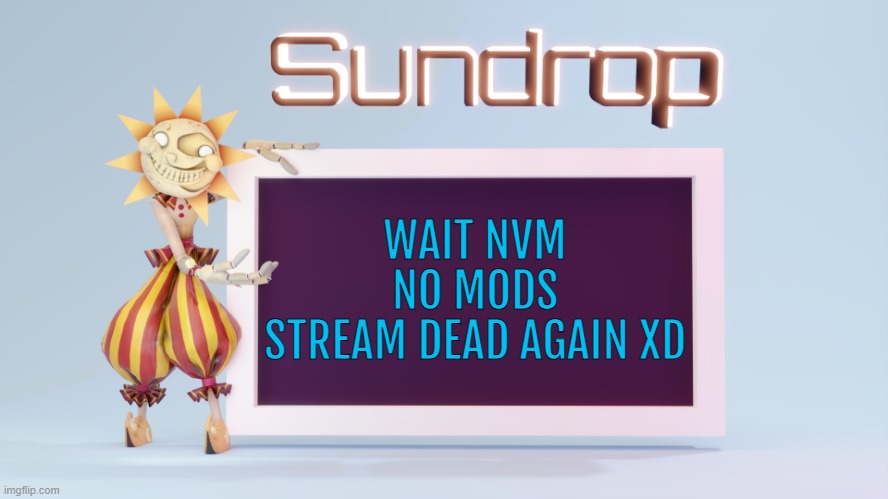 Sundrops temp | WAIT NVM
NO MODS
STREAM DEAD AGAIN XD | image tagged in sundrops temp | made w/ Imgflip meme maker