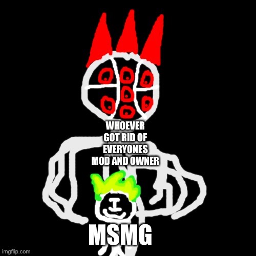 xhdisc | WHOEVER GOT RID OF EVERYONES MOD AND OWNER; MSMG | image tagged in xhdisc | made w/ Imgflip meme maker