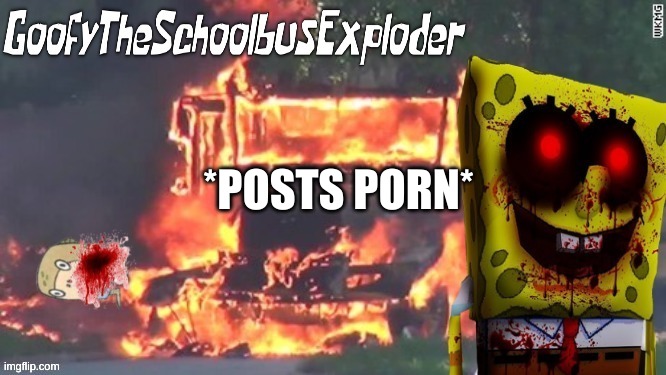 GoofyTheSchoolbusExploder's Announcement Template | *POSTS PORN* | image tagged in goofytheschoolbusexploder's announcement template | made w/ Imgflip meme maker