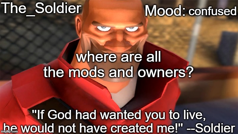The_Soldier temp | confused; where are all the mods and owners? | image tagged in the_soldier temp | made w/ Imgflip meme maker
