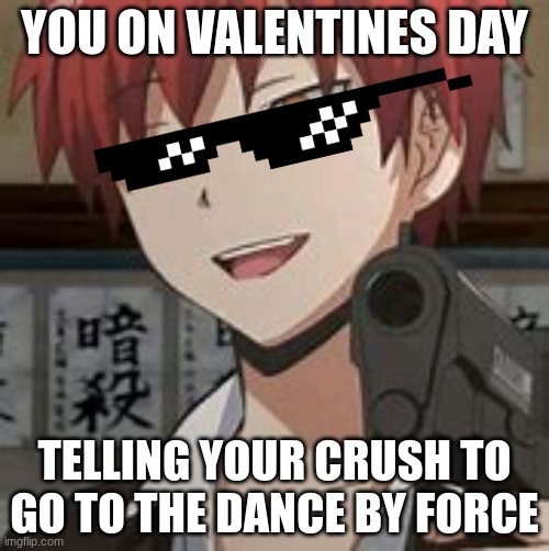 force tame | YOU ON VALENTINES DAY; TELLING YOUR CRUSH TO GO TO THE DANCE BY FORCE | image tagged in valentine's day,force,date | made w/ Imgflip meme maker