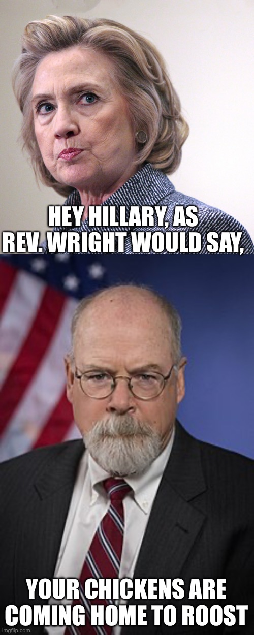 Durham is known as a bulldog. | HEY HILLARY, AS REV. WRIGHT WOULD SAY, YOUR CHICKENS ARE COMING HOME TO ROOST | image tagged in hillary clinton pissed,john durham,spying,campaign | made w/ Imgflip meme maker