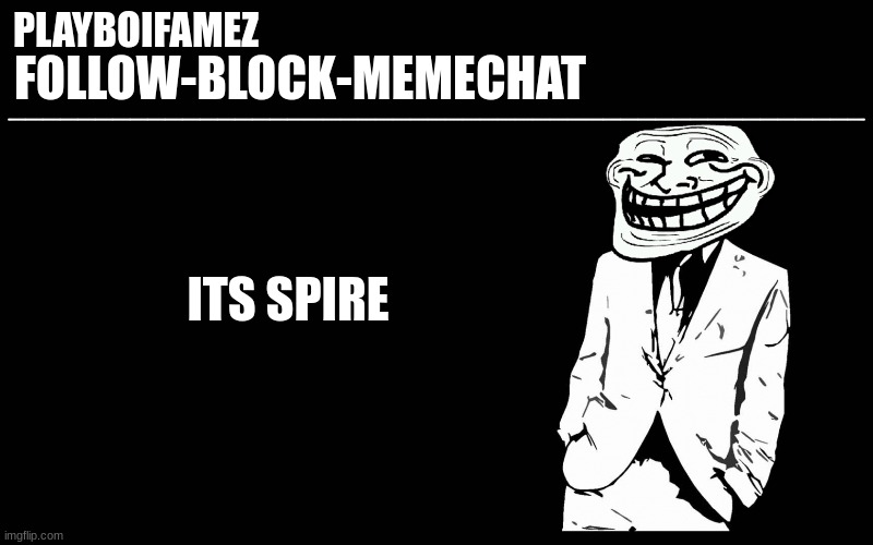 /j unless she was mad she got her owner removed bc of the powertripping but idk | ITS SPIRE | image tagged in trollers font | made w/ Imgflip meme maker