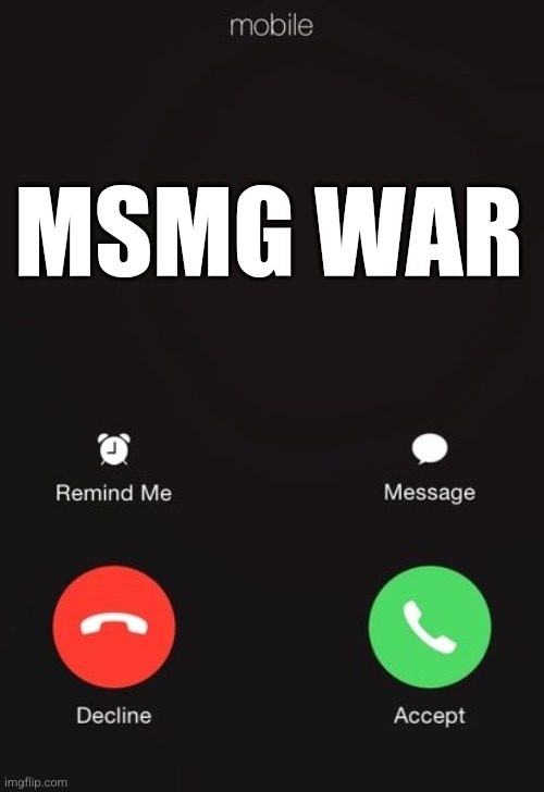 Accept? | MSMG WAR | image tagged in incoming call | made w/ Imgflip meme maker