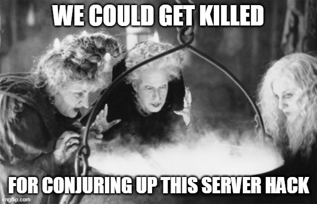 Witches Brew | WE COULD GET KILLED; FOR CONJURING UP THIS SERVER HACK | image tagged in witches brew | made w/ Imgflip meme maker