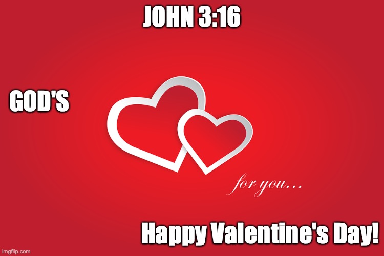 Spread the Love | JOHN 3:16; GOD'S; Happy Valentine's Day! | image tagged in agape love | made w/ Imgflip meme maker
