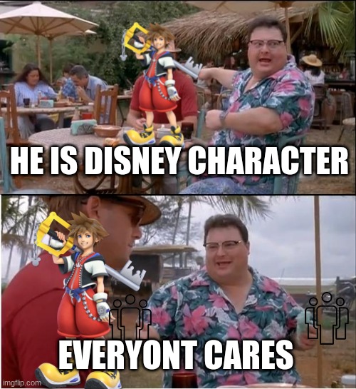 Sora dosen't care | HE IS DISNEY CHARACTER; EVERYONT CARES | image tagged in memes,see nobody cares | made w/ Imgflip meme maker