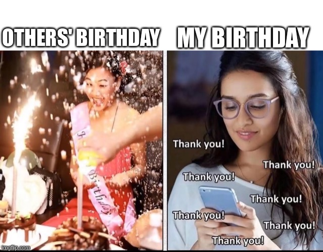 MY BIRTHDAY; OTHERS' BIRTHDAY | image tagged in memes,funny,birthday | made w/ Imgflip meme maker