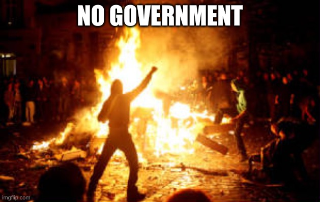 Anarchy Riot | NO GOVERNMENT | image tagged in anarchy riot | made w/ Imgflip meme maker