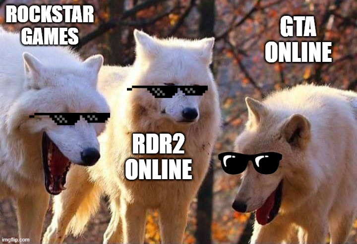 Laughing wolf | ROCKSTAR GAMES; GTA ONLINE; RDR2 ONLINE | image tagged in laughing wolf | made w/ Imgflip meme maker