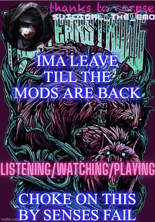 IMA LEAVE TILL THE MODS ARE BACK; CHOKE ON THIS BY SENSES FAIL | image tagged in new temp | made w/ Imgflip meme maker