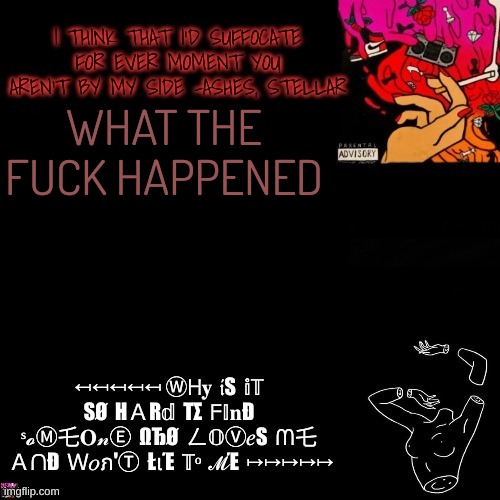 Ashes | WHAT THE FUCK HAPPENED | image tagged in ashes | made w/ Imgflip meme maker