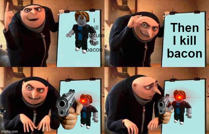 Bacon the best | I will capture the bacon; Then I kill bacon | image tagged in memes,gru's plan | made w/ Imgflip meme maker