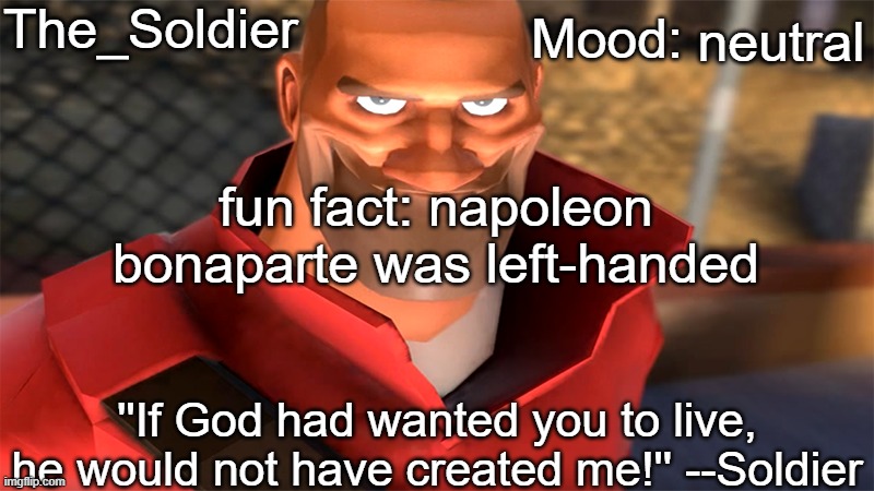 The_Soldier temp | neutral; fun fact: napoleon bonaparte was left-handed | image tagged in the_soldier temp | made w/ Imgflip meme maker