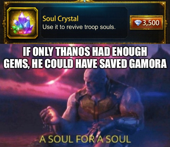 Thanos needed packs | IF ONLY THANOS HAD ENOUGH GEMS, HE COULD HAVE SAVED GAMORA | image tagged in a soul for a soul,memes | made w/ Imgflip meme maker