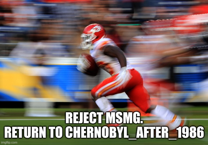 REJECT MSMG.
RETURN TO CHERNOBYL_AFTER_1986 | made w/ Imgflip meme maker