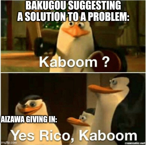 Kaboom? Yes Rico, Kaboom. | BAKUGOU SUGGESTING A SOLUTION TO A PROBLEM:; AIZAWA GIVING IN: | image tagged in kaboom yes rico kaboom | made w/ Imgflip meme maker
