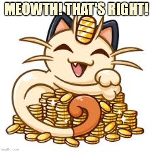 MEOWTH! THAT'S RIGHT! | made w/ Imgflip meme maker