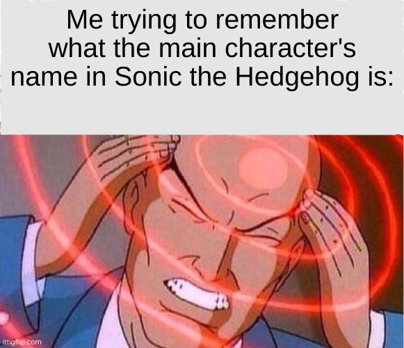 i wonder | Me trying to remember what the main character's name in Sonic the Hedgehog is: | image tagged in me trying to remember | made w/ Imgflip meme maker