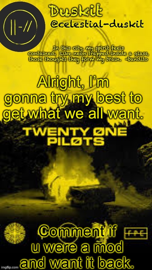 I’ll submit this link into the imgflip stream and straight to Donald. | Alright, I’m gonna try my best to get what we all want. Comment if u were a mod and want it back. | image tagged in duskit s trench temp thx corpse | made w/ Imgflip meme maker