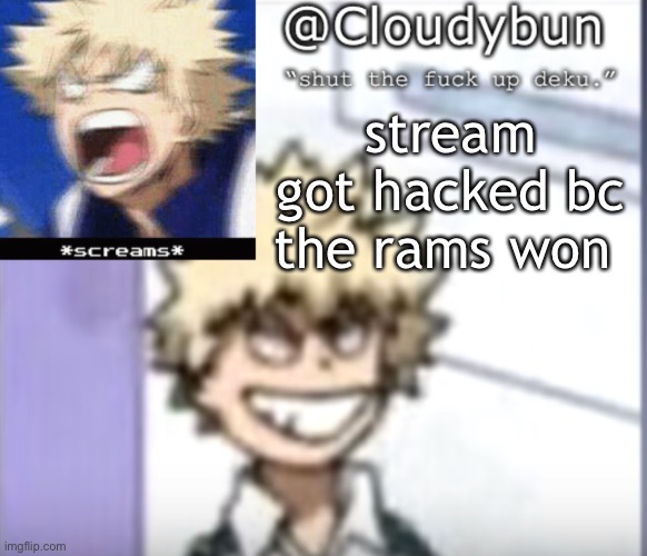 Bakuhoe | stream got hacked bc the rams won | image tagged in bakuhoe | made w/ Imgflip meme maker