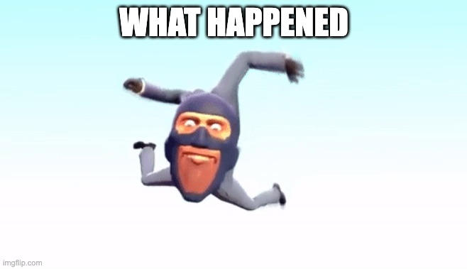 the s p y | WHAT HAPPENED | image tagged in the s p y | made w/ Imgflip meme maker