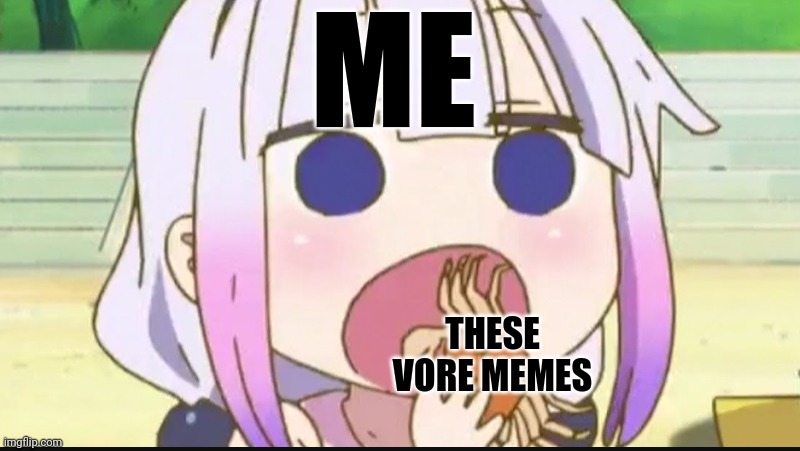 Hehehe | ME; THESE VORE MEMES | image tagged in kanna eating a crab | made w/ Imgflip meme maker