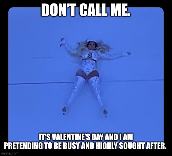 Don’t call me on Valentine’s Day! | DON’T CALL ME. IT’S VALENTINE’S DAY AND I AM PRETENDING TO BE BUSY AND HIGHLY SOUGHT AFTER. | image tagged in mary j blige super bowl halftime | made w/ Imgflip meme maker