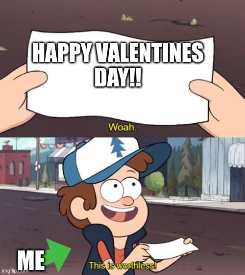 useless | HAPPY VALENTINES
DAY!! ME | image tagged in useless | made w/ Imgflip meme maker