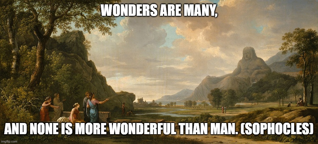 Sophocles Quote | WONDERS ARE MANY, AND NONE IS MORE WONDERFUL THAN MAN. (SOPHOCLES) | image tagged in sophocles,antigone,alexander the great,dinocrates | made w/ Imgflip meme maker