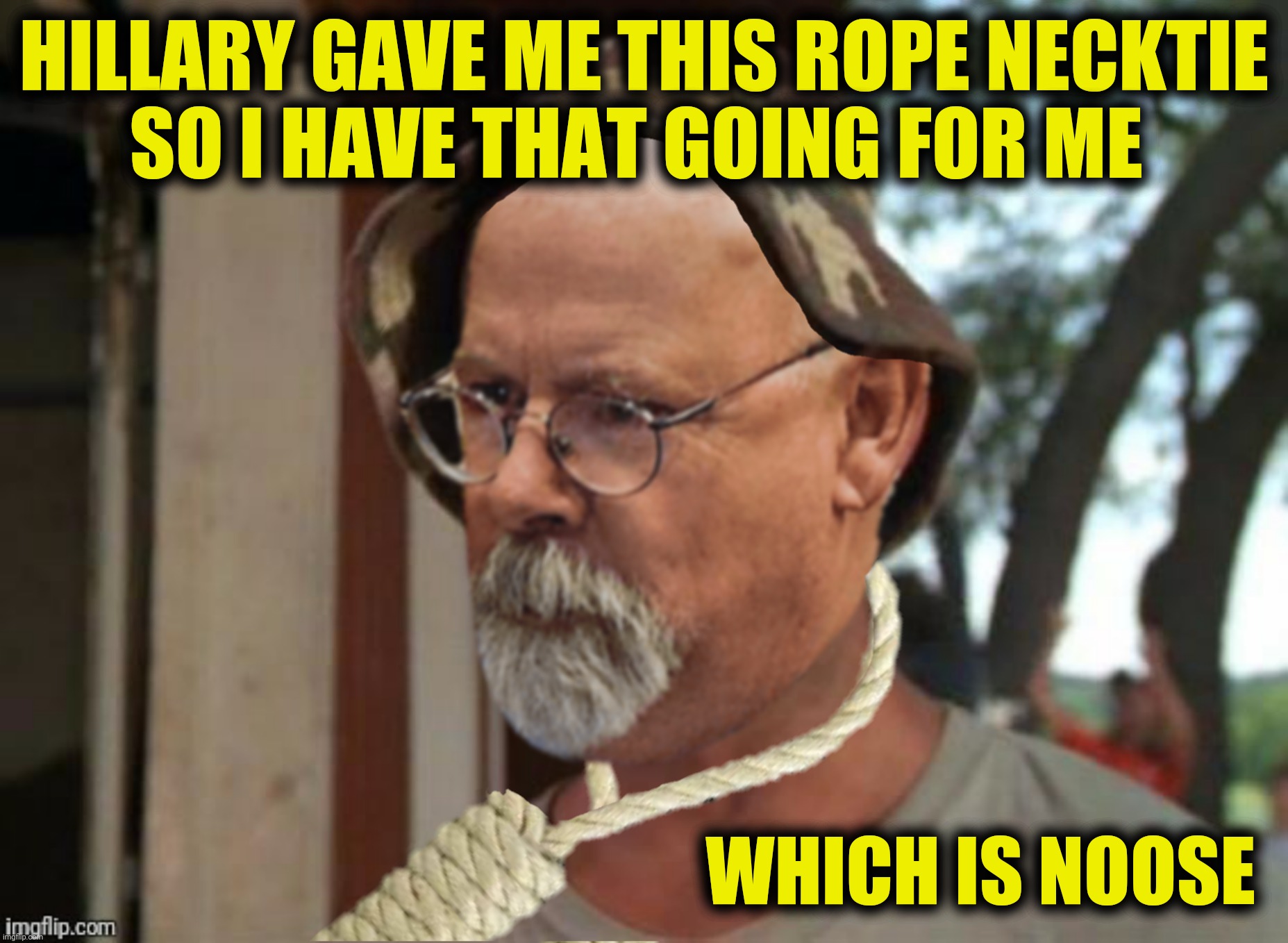 HILLARY GAVE ME THIS ROPE NECKTIE
SO I HAVE THAT GOING FOR ME WHICH IS NOOSE | made w/ Imgflip meme maker