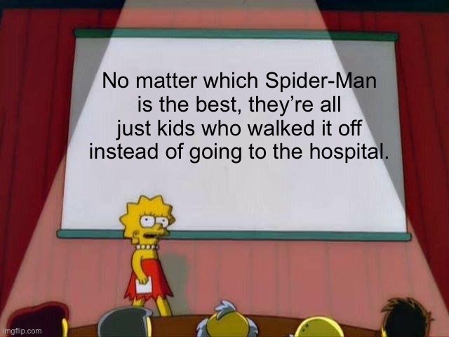 its true | No matter which Spider-Man is the best, they’re all just kids who walked it off instead of going to the hospital. | image tagged in lisa simpson's presentation,spiderman | made w/ Imgflip meme maker