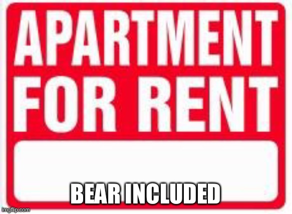 Apartment For Rent | BEAR INCLUDED | image tagged in apartment for rent | made w/ Imgflip meme maker