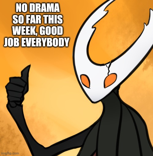 Update on the news post in comments.... Single as a Pringle on this special day (Exciding) | NO DRAMA SO FAR THIS WEEK, GOOD JOB EVERYBODY | image tagged in hollow knight thumbs up | made w/ Imgflip meme maker