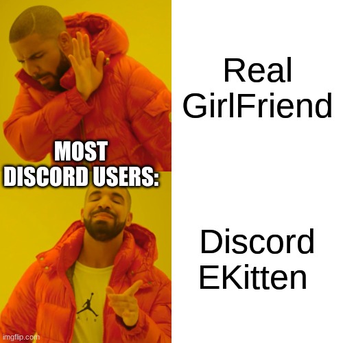 Discord ekittens | Real GirlFriend; MOST DISCORD USERS:; Discord EKitten | image tagged in memes,drake hotline bling | made w/ Imgflip meme maker