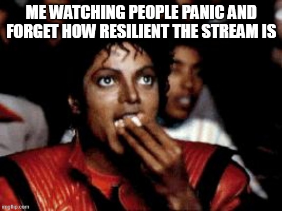 y'all stop panicking. this is still reversible. | ME WATCHING PEOPLE PANIC AND FORGET HOW RESILIENT THE STREAM IS | image tagged in michael jackson eating popcorn | made w/ Imgflip meme maker