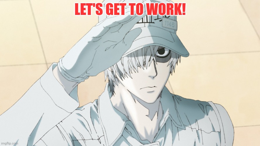 Cells at work meme | LET'S GET TO WORK! | image tagged in cells at work meme | made w/ Imgflip meme maker