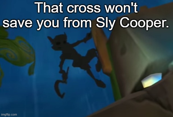 Sly cooper 3 shadow | That cross won't save you from Sly Cooper. | image tagged in sly cooper 3 shadow | made w/ Imgflip meme maker