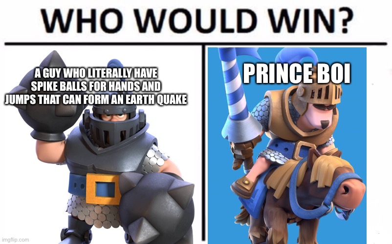 Prince boi | PRINCE BOI; A GUY WHO LITERALLY HAVE SPIKE BALLS FOR HANDS AND JUMPS THAT CAN FORM AN EARTH QUAKE | image tagged in memes,who would win,clash royale,gaming,funny,relatable | made w/ Imgflip meme maker