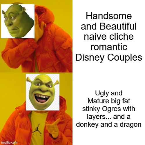 The Shrek Couple is Better | Handsome and Beautiful naive cliche romantic Disney Couples; Ugly and Mature big fat stinky Ogres with layers... and a donkey and a dragon | image tagged in memes,drake hotline bling,shrek | made w/ Imgflip meme maker