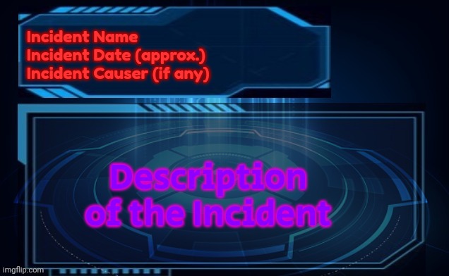 What'd y'all think of this temp for MSMG Archives? | Incident Name
Incident Date (approx.)
Incident Causer (if any); Description of the Incident | image tagged in msmg archives | made w/ Imgflip meme maker