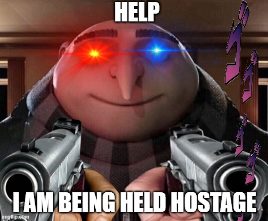 HELP; I AM BEING HELD HOSTAGE | made w/ Imgflip meme maker